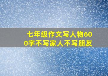 七年级作文写人物600字不写家人不写朋友