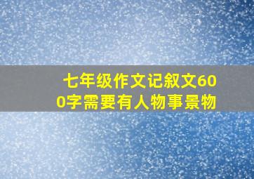 七年级作文记叙文600字需要有人物事景物