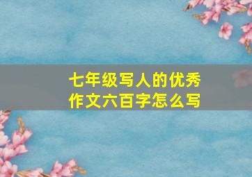 七年级写人的优秀作文六百字怎么写