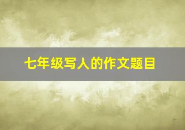 七年级写人的作文题目