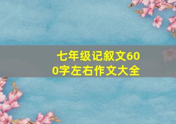 七年级记叙文600字左右作文大全