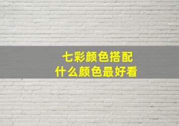 七彩颜色搭配什么颜色最好看