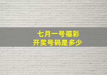 七月一号福彩开奖号码是多少