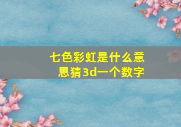 七色彩虹是什么意思猜3d一个数字