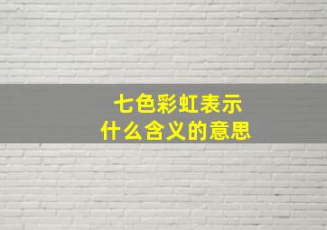 七色彩虹表示什么含义的意思