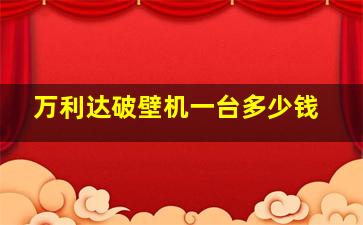 万利达破壁机一台多少钱