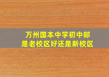 万州国本中学初中部是老校区好还是新校区