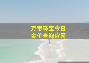 万帝珠宝今日金价查询官网