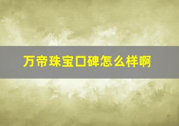 万帝珠宝口碑怎么样啊