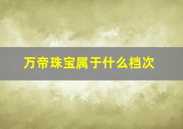 万帝珠宝属于什么档次