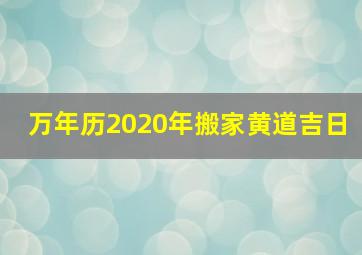 万年历2020年搬家黄道吉日