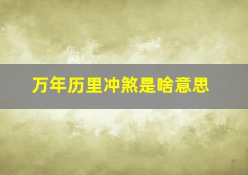 万年历里冲煞是啥意思