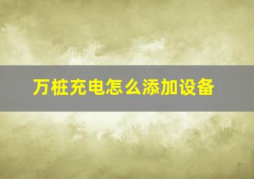 万桩充电怎么添加设备