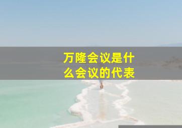 万隆会议是什么会议的代表