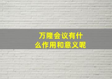 万隆会议有什么作用和意义呢