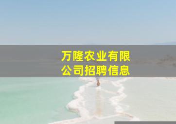 万隆农业有限公司招聘信息