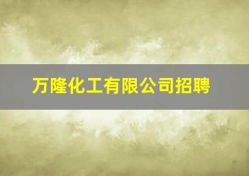 万隆化工有限公司招聘