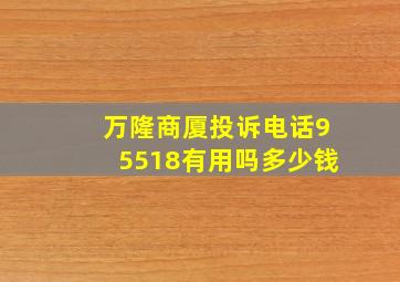 万隆商厦投诉电话95518有用吗多少钱