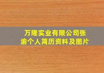 万隆实业有限公司张渝个人简历资料及图片