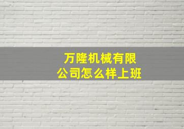 万隆机械有限公司怎么样上班