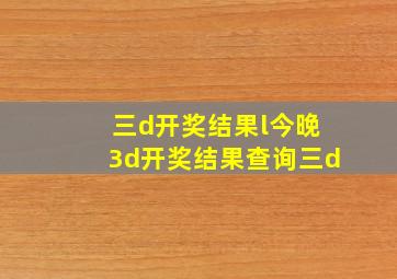 三d开奖结果l今晚3d开奖结果查询三d