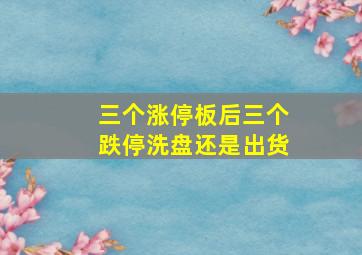 三个涨停板后三个跌停洗盘还是出货