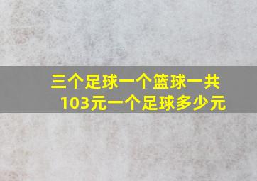 三个足球一个篮球一共103元一个足球多少元