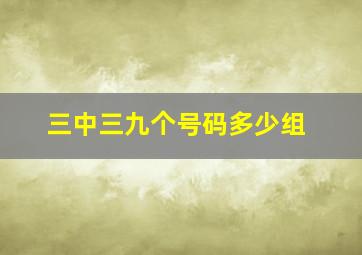 三中三九个号码多少组