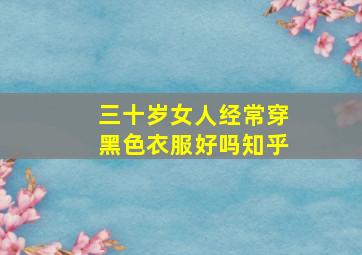 三十岁女人经常穿黑色衣服好吗知乎