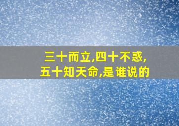 三十而立,四十不惑,五十知天命,是谁说的