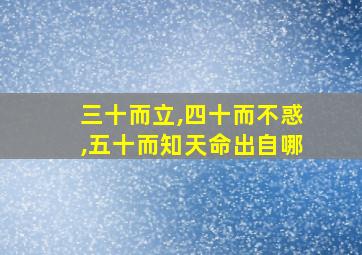 三十而立,四十而不惑,五十而知天命出自哪