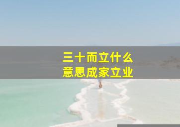 三十而立什么意思成家立业