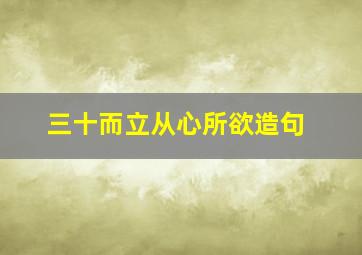 三十而立从心所欲造句