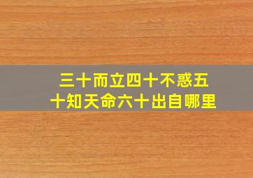 三十而立四十不惑五十知天命六十出自哪里