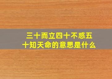 三十而立四十不惑五十知天命的意思是什么