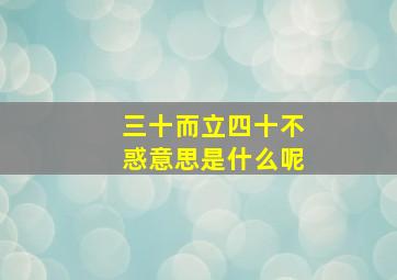 三十而立四十不惑意思是什么呢