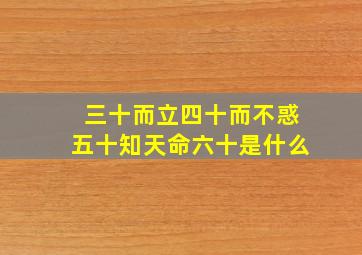 三十而立四十而不惑五十知天命六十是什么