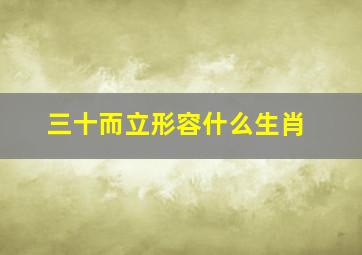 三十而立形容什么生肖