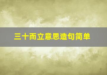 三十而立意思造句简单