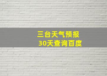 三台天气预报30天查询百度