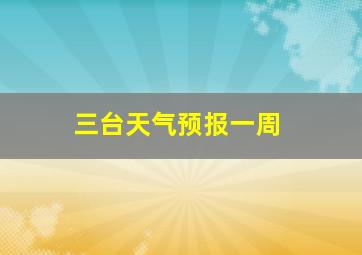 三台天气预报一周