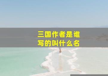 三国作者是谁写的叫什么名