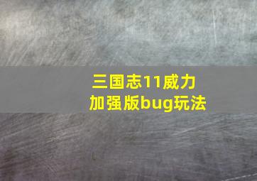 三国志11威力加强版bug玩法