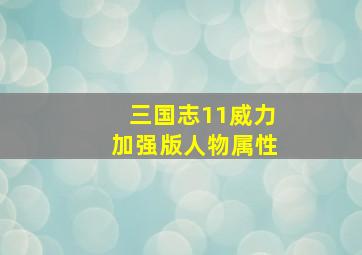 三国志11威力加强版人物属性