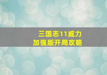 三国志11威力加强版开局攻略