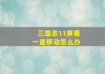 三国志11屏幕一直移动怎么办