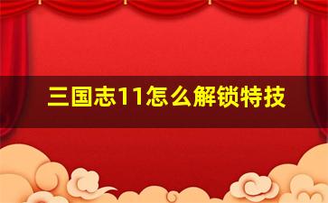 三国志11怎么解锁特技