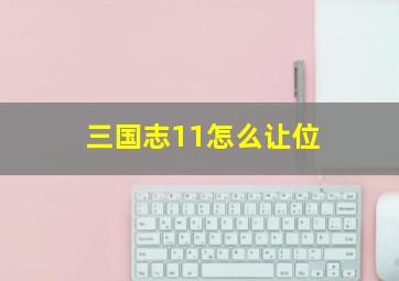 三国志11怎么让位