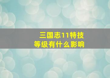 三国志11特技等级有什么影响