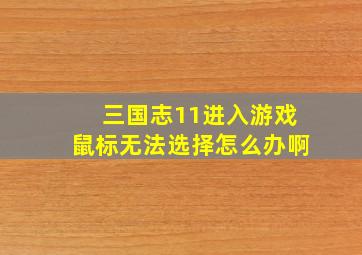 三国志11进入游戏鼠标无法选择怎么办啊